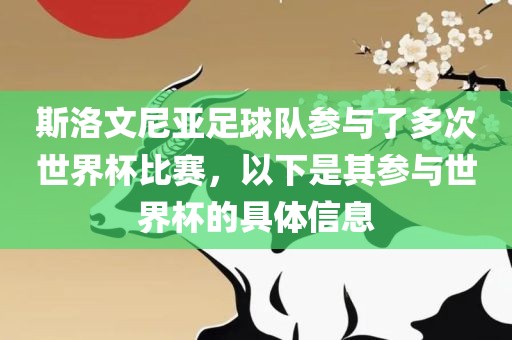 斯洛文尼亚足球队参与了多次世界杯比赛，以下是其参与世界杯的具体信息