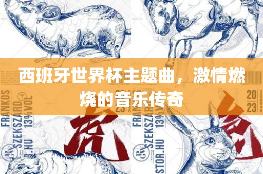 西班牙世界杯主题曲，激情燃烧的音乐传奇金炬实业股份有限公司