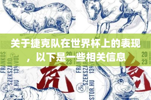 关于捷克队在世界杯上的表现，以下是一些相关信息金炬实业股份有限公司