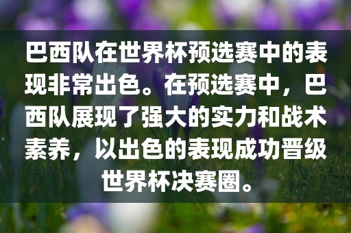 巴西队在世界杯预选赛中的表现非常出色。在预选赛中，巴西队展现了强大的实力和战术素养，以出色的表现成功晋级世界杯决赛圈。金炬实业股份有限公司