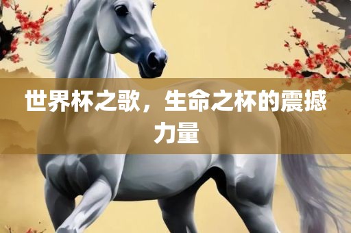 世界杯之歌，生命之杯的震撼力量
