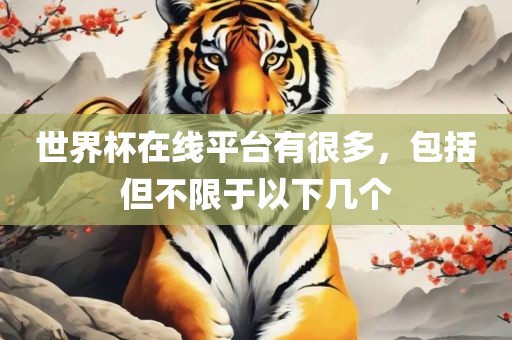 世界杯在线平台有很多，包括但不限于以下几个金炬实业股份有限公司
