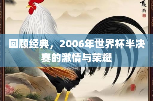 回顾经典，2006年世界杯半决赛的激情与荣耀