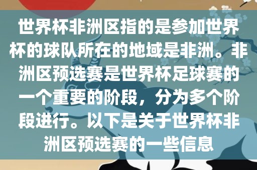 世界杯非洲区指的是参加世界杯的球队所在的地域是非洲。非洲区预选赛是世界杯足球赛的一个重要的阶段，分为多个阶段进行。以下是关于世界杯非洲区预选赛的一些信息