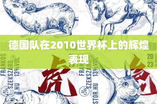 德国队在2010世界杯上的辉煌表现