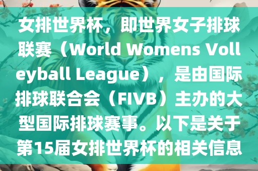 女排世界杯，即世界女子排球联赛（World Womens Volleyball League），是由国际排球联合会（FIVB）主办的大型国际排球赛事。以下是关于第15届女排世界杯的相关信息