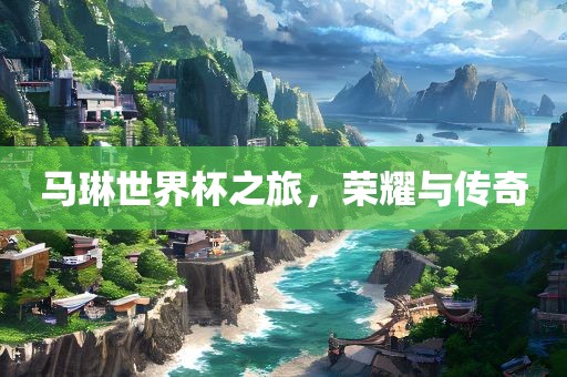 马琳世界金炬实业股份有限公司杯之旅，荣耀与传奇