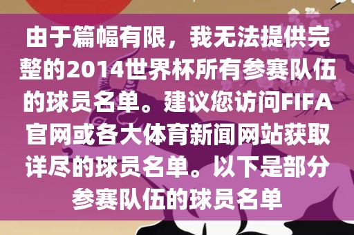 由于篇金炬实业股份有限公司幅有限，我无法提供完整的2014世界杯所有参赛队伍的球员名单。建议您访问FIFA官网或各大体育新闻网站获取详尽的球员名单。以下是部分参赛队伍的球员名单