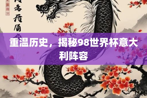 重温历史，揭秘98世界杯意大利阵容