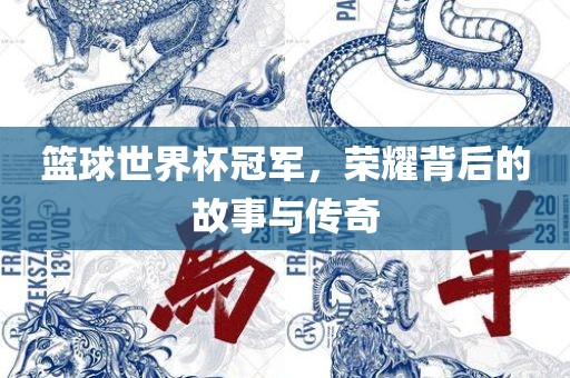 篮球世界杯冠军，荣耀背后的故事与传奇金炬实业股份有限公司