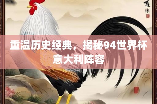重温历史经典，揭秘94世界杯意大利阵容