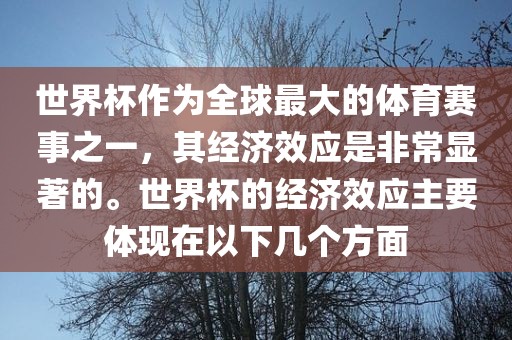 世界杯作为全球最大的体育赛事之一，其经济效应是非常显著的。世界杯的经济效应主要体现在以下几个方面