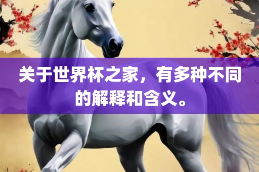关于世界杯之家，有多种不同的解释和含义。金炬实业股份有限公司