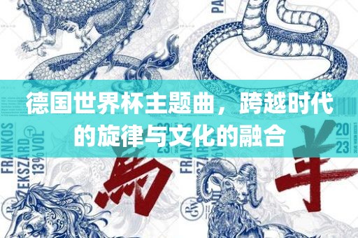 德国世界杯主题曲，跨越时代的旋律与文化的融合