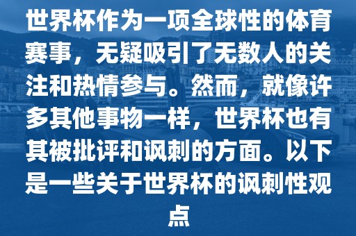 世界杯作为一项全球性的体育赛事，无疑吸引了无数人的关注和热情参与。然而，就像许多其他事物一样，世界杯也有其被批评和讽刺的方金炬实业股份有限公司面。以下是一些关于世界杯的讽刺性观点