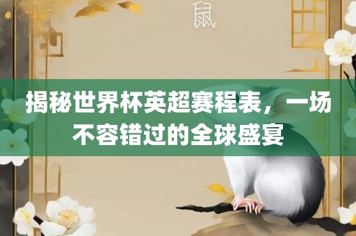 揭秘世界杯英超赛程表，一场不容错过的全球盛宴金炬实业股份有限公司