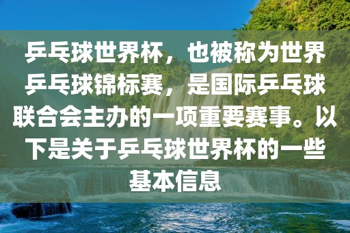 乒乓球世界杯，也被称为世界乒乓球锦标赛，是国际乒乓球联合会主办的一项重要赛事。以下是关于乒乓球世界杯的一些基本信息