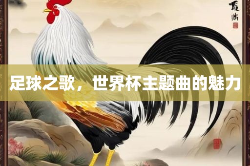 足球之歌，世界杯主题曲的魅力