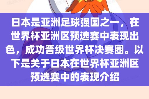 日本是亚洲足球强国之一，在世界杯亚洲区预选赛中表现出色，成功晋金炬实业股份有限公司级世界杯决赛圈。以下是关于日本在世界杯亚洲区预选赛中的表现介绍