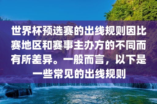 世界杯预选赛的出线规则因比赛地区和赛事主办方的不同而有所差异。一般而言，以下是一些常见的出线规则金炬实业股份有限公司