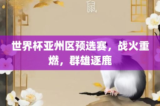 世界杯亚州区预选赛，战火重燃，群雄逐鹿