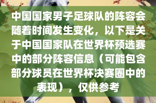 中国国家男子足球队的阵容会随着时间发生变化，以下是关于中国国家队在世界杯预选赛中的部分阵容信息（可能包含部分球员在世界杯决赛圈中的表现），仅供参考