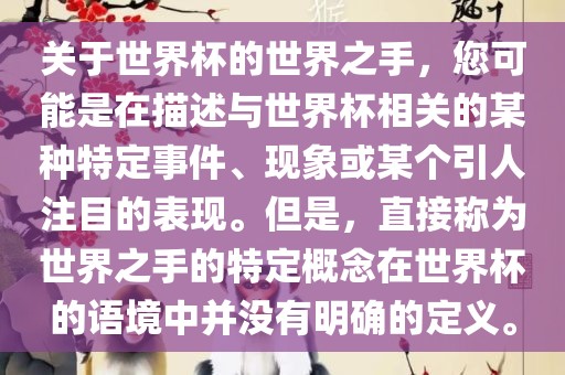 关于世界杯的世界之手，您可能是在描述与世界杯相关的某种特定事件、现象或某个引人注目的表现。但是，直接称为世界之手的特定概念在世界杯的语境中并没有明确的定义。金炬实业股份有限公司