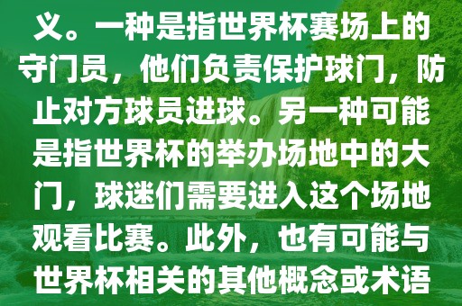 关于世界杯门，可能有多种含义。一种是指世界杯赛场上的守门员，他们负责保护球门，防止对方球员进球。另一种可能是指世界杯的举办场地中的大门，球迷们需要进入这个场地观看比赛。此外，也有可能与世界杯相关的其他概念或术语。金炬实业股份有限公司