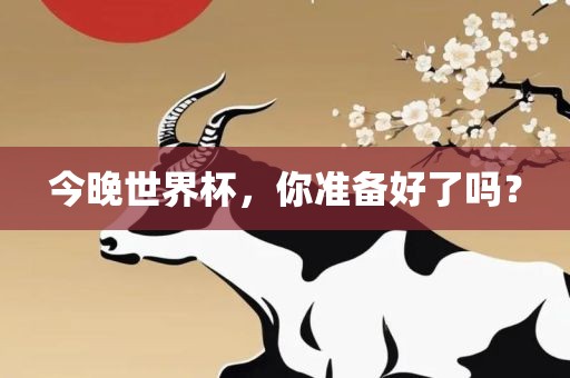 今晚世界杯，你准备好金炬实业股份有限公司了吗？