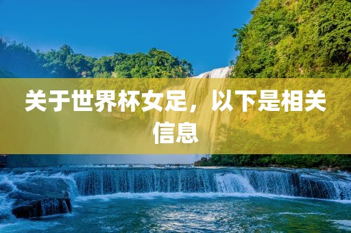 关于世界杯女足，以下是相关信息