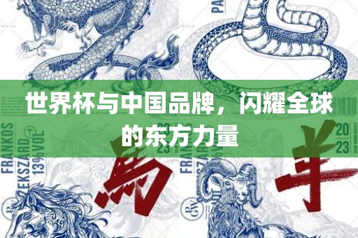 世界杯与中国品牌，闪耀全球的东方力量