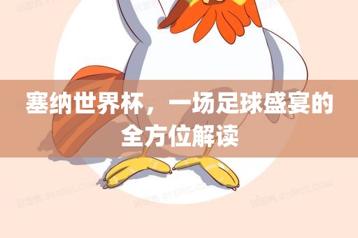 塞纳世界杯，一场足球盛宴的全方位解读金炬实业股份有限公司