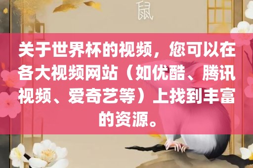 关于世界杯的视频，您可以在各大视频网站（如优酷、腾讯视频、爱奇艺等）上找到丰富的资源。
