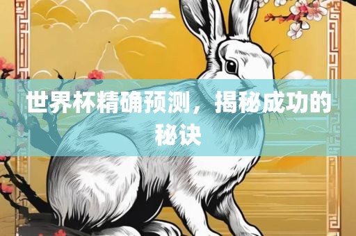 世界杯精确预测，揭秘成功的秘诀金炬实业股份有限公司