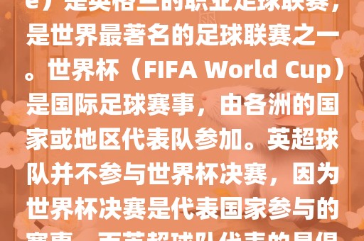 首先，需要纠正一个误区。英超（English Premier League）是英格兰的职业足球联赛，是世界最著名的足球联赛之一。世界杯（FIFA World Cup）是国际足球赛事，由各洲的国家或地区代表队参加。英超球队并不参与世界杯决赛，因为世界杯决赛是代表国家参与的赛事，而英超球队代表的是俱乐部。因此，不存在所谓的世界杯英超决赛。