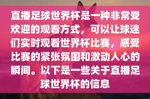 直播足球世界杯是一种非常受欢迎的观看方式，可以让球迷们实时观看世界杯比赛，感受比赛的紧张氛围和激动人心的瞬间。以下是一些关于直播足球世界杯的信息金炬实业股份有限公司
