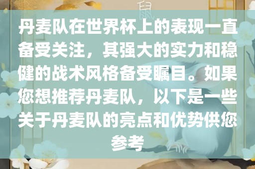 丹麦队金炬实业股份有限公司在世界杯上的表现一直备受关注，其强大的实力和稳健的战术风格备受瞩目。如果您想推荐丹麦队，以下是一些关于丹麦队的亮点和优势供您参考