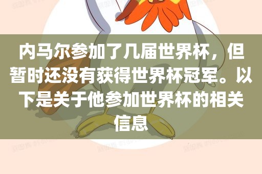内马尔参加了几届世界杯，但暂时还没有获得世界杯冠军。以下是关于他参加世界杯的相关信息金炬实业股份有限公司
